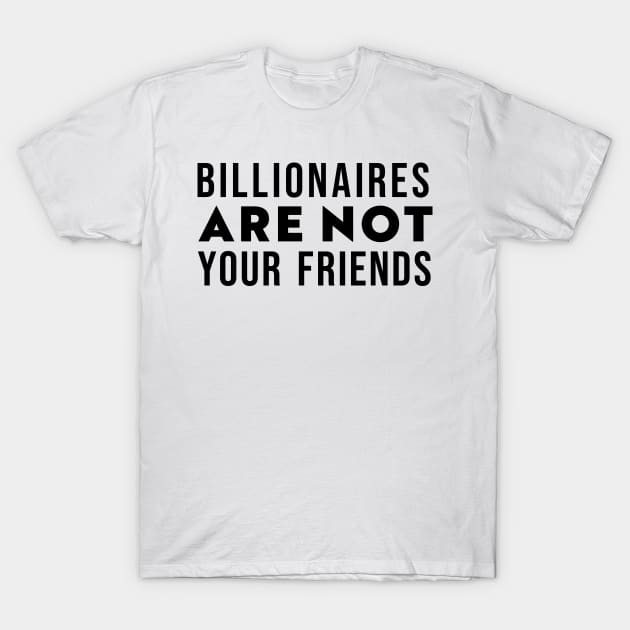 Billionaires Are Not Your Friends T-Shirt by n23tees